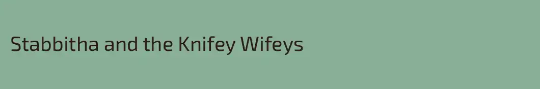Stabbitha and the Knifey Wifeys